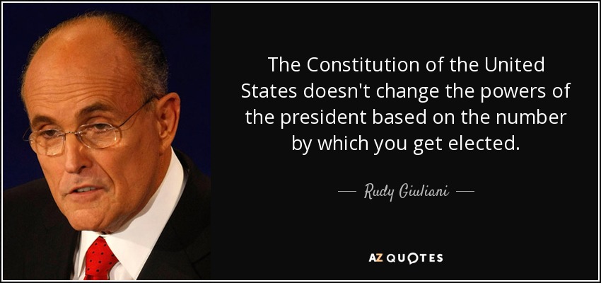 La Constitución de Estados Unidos no cambia los poderes del presidente en función del número por el que te eligen. - Rudy Giuliani