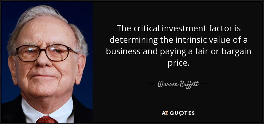 The critical investment factor is determining the intrinsic value of a business and paying a fair or bargain price. - Warren Buffett