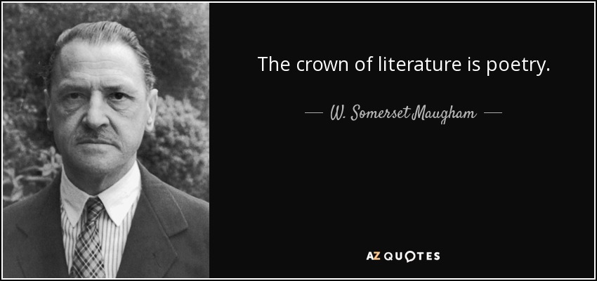 The crown of literature is poetry. - W. Somerset Maugham