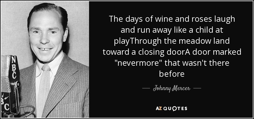 The days of wine and roses laugh and run away like a child at playThrough the meadow land toward a closing doorA door marked 