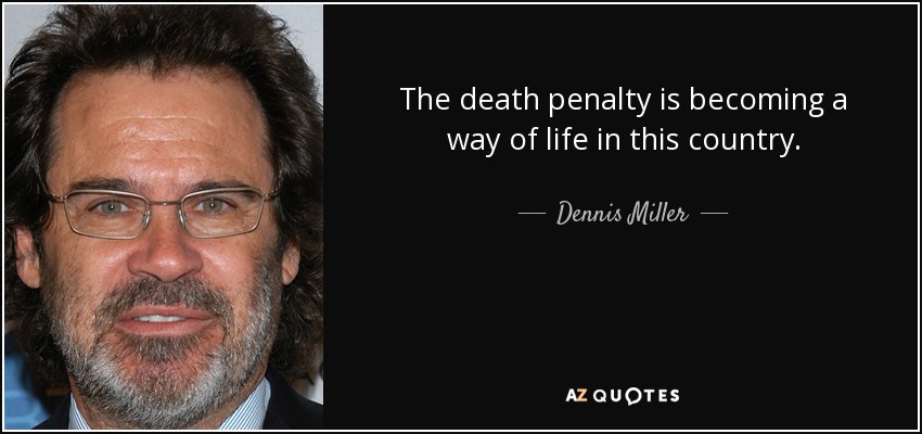 The death penalty is becoming a way of life in this country. - Dennis Miller