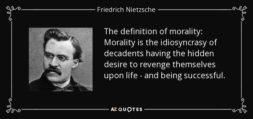 The definition of morality: Morality is the idiosyncrasy of decadents having the hidden desire to revenge themselves upon life - and being successful. - Friedrich Nietzsche