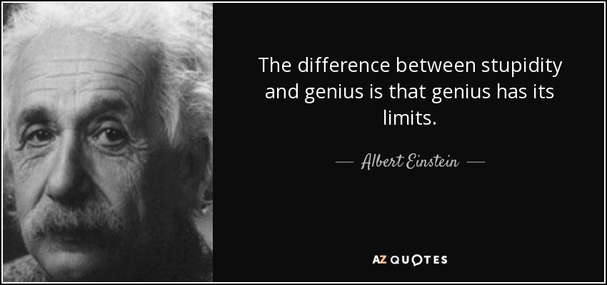 La diferencia entre la estupidez y el genio es que el genio tiene sus límites. - Albert Einstein