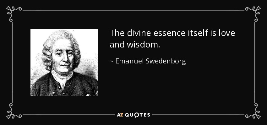 The divine essence itself is love and wisdom. - Emanuel Swedenborg