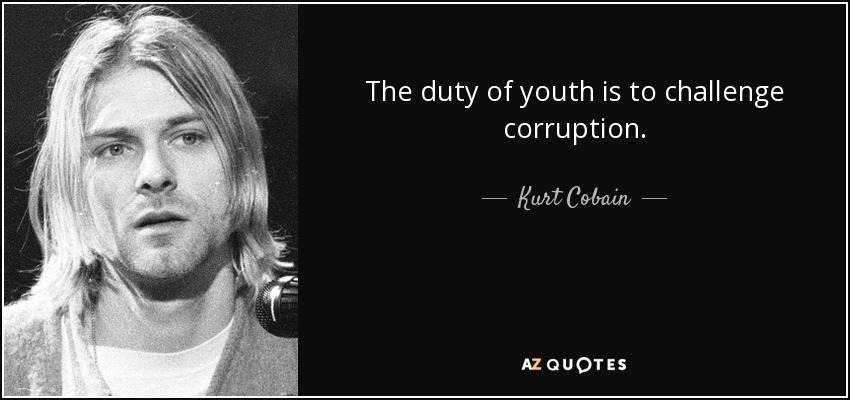 El deber de la juventud es desafiar a la corrupción. - Kurt Cobain