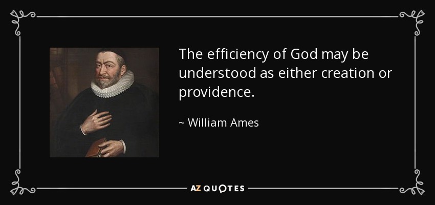 The efficiency of God may be understood as either creation or providence. - William Ames