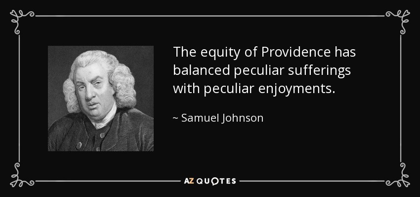 La equidad de la Providencia ha equilibrado sufrimientos peculiares con goces peculiares. - Samuel Johnson