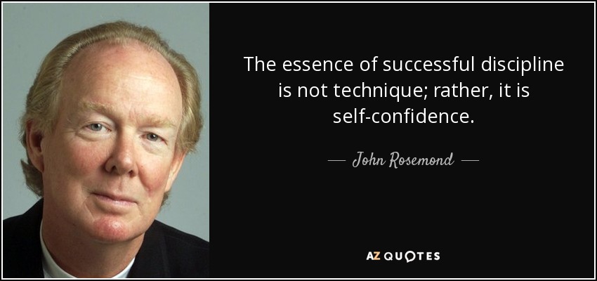 The essence of successful discipline is not technique; rather, it is self-confidence. - John Rosemond