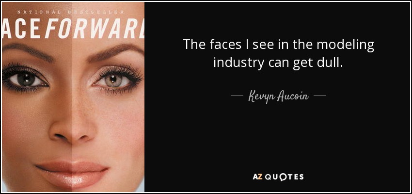 The faces I see in the modeling industry can get dull. - Kevyn Aucoin