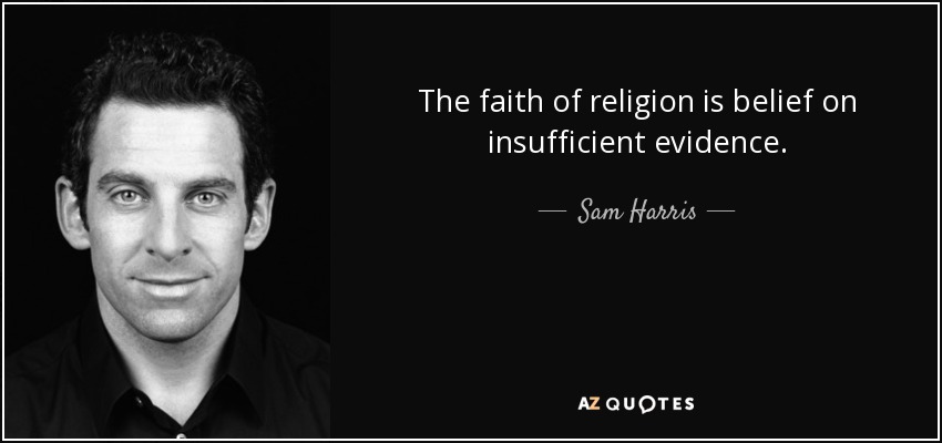 The faith of religion is belief on insufficient evidence. - Sam Harris