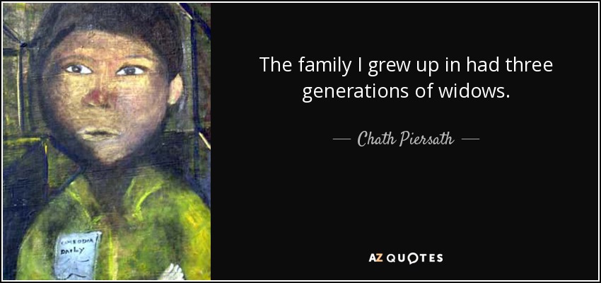 The family I grew up in had three generations of widows. - Chath Piersath