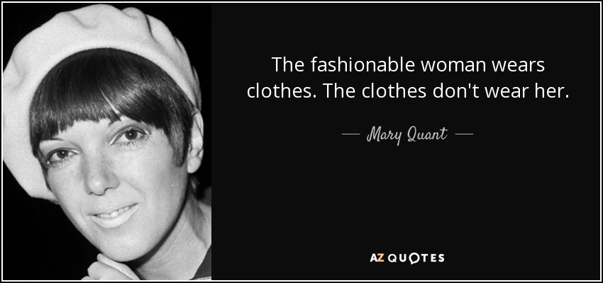 La mujer a la moda lleva ropa. La ropa no la lleva a ella. - Mary Quant