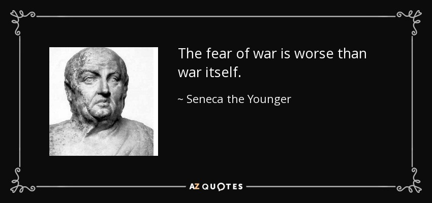 The fear of war is worse than war itself. - Seneca the Younger