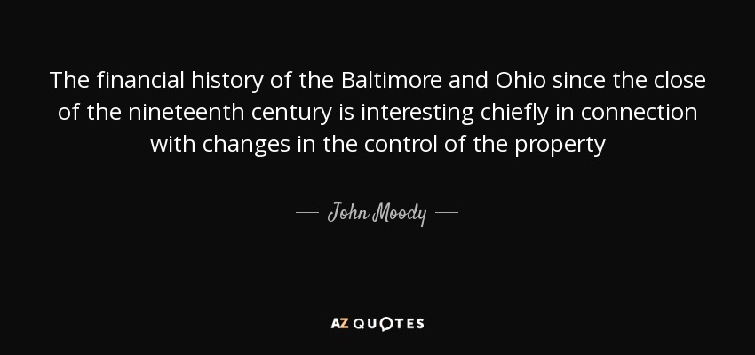 La historia financiera de la Baltimore and Ohio desde finales del siglo XIX es interesante sobre todo en relación con los cambios en el control de la propiedad - John Moody