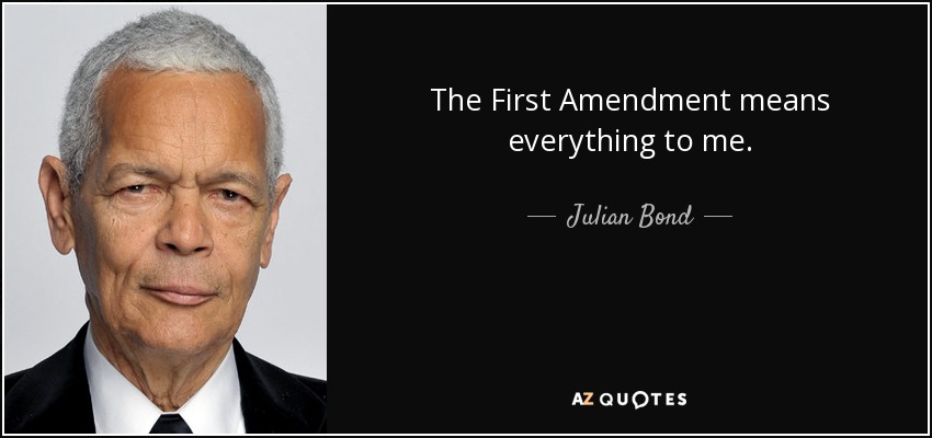 The First Amendment means everything to me. - Julian Bond