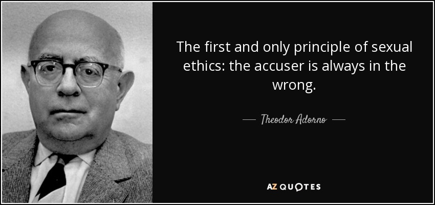 El primer y único principio de la ética sexual: el acusador siempre está equivocado. - Theodor Adorno