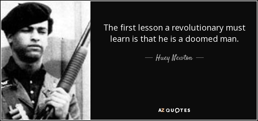 La primera lección que debe aprender un revolucionario es que es un hombre condenado. - Huey Newton