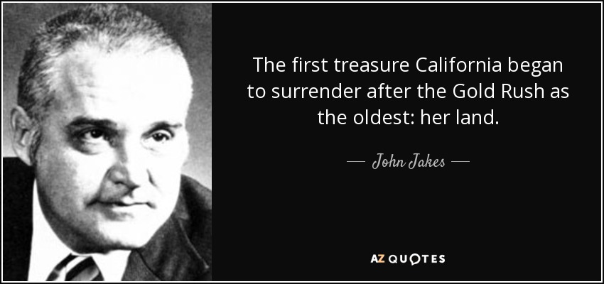 El primer tesoro que California empezó a entregar tras la Fiebre del Oro como el más antiguo: su tierra. - John Jakes