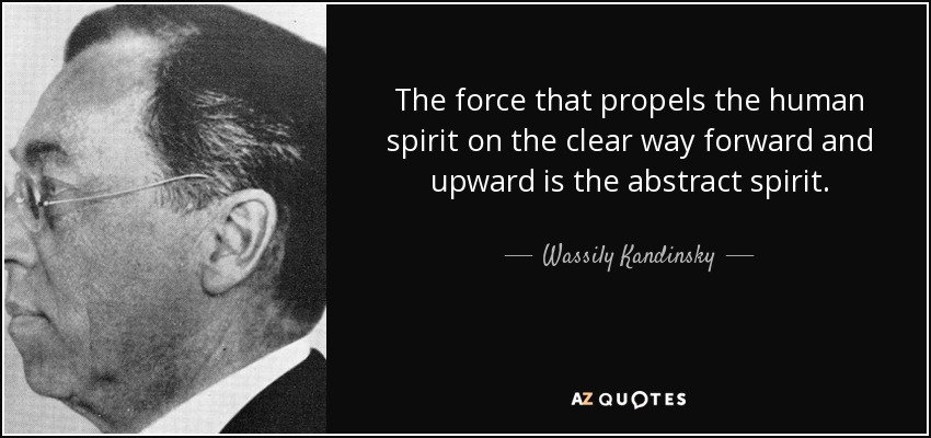 The force that propels the human spirit on the clear way forward and upward is the abstract spirit. - Wassily Kandinsky