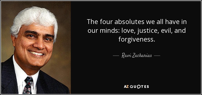 The four absolutes we all have in our minds: love, justice, evil, and forgiveness. - Ravi Zacharias