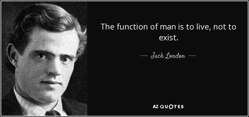 La función del hombre es vivir, no existir. - Jack London