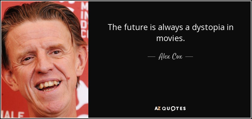 The future is always a dystopia in movies. - Alex Cox