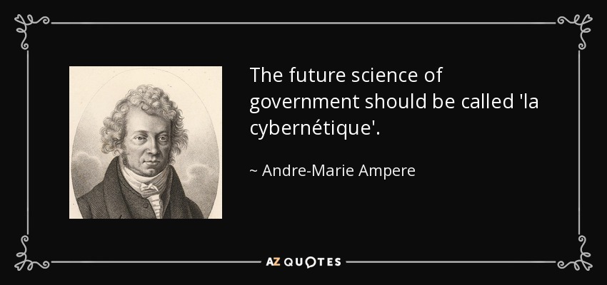 The future science of government should be called 'la cybernétique'. - Andre-Marie Ampere