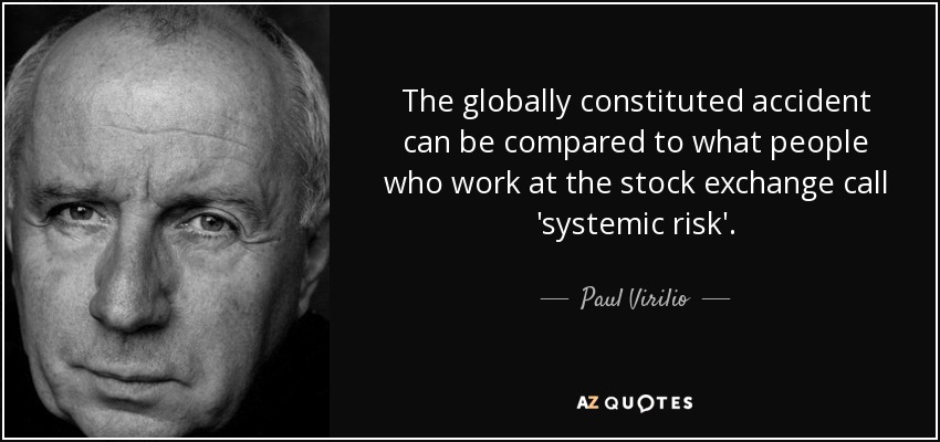 El accidente globalmente constituido puede compararse a lo que la gente que trabaja en bolsa llama "riesgo sistémico". - Paul Virilio