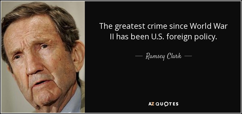 El mayor crimen desde la Segunda Guerra Mundial ha sido la política exterior de Estados Unidos. - Ramsey Clark