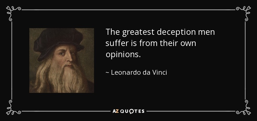 El mayor engaño que sufren los hombres es el de sus propias opiniones. - Leonardo da Vinci