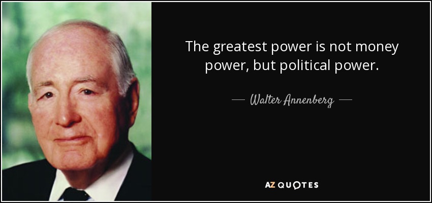 The greatest power is not money power, but political power. - Walter Annenberg