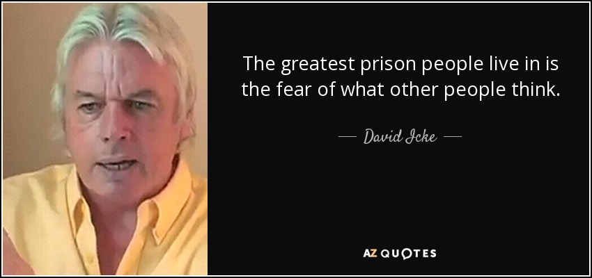 The greatest prison people live in is the fear of what other people think. - David Icke