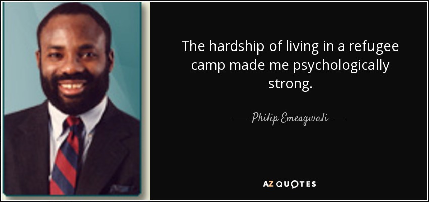 Las penurias de vivir en un campo de refugiados me hicieron psicológicamente fuerte. - Philip Emeagwali