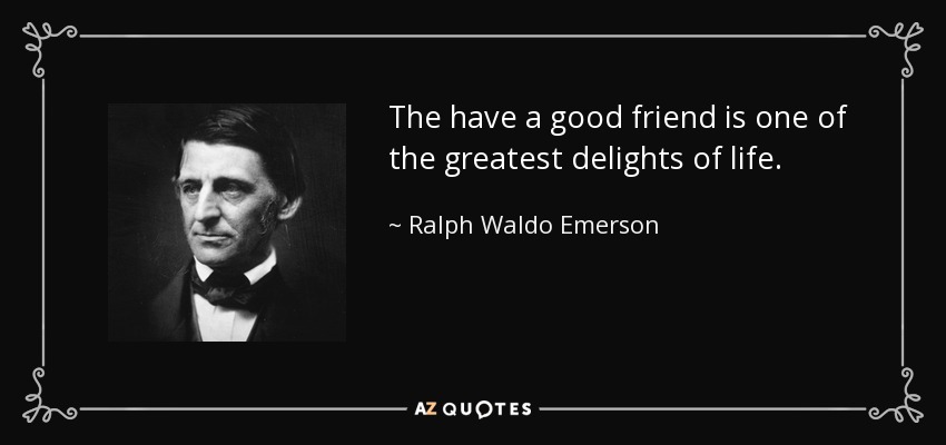 Tener un buen amigo es uno de los mayores placeres de la vida. - Ralph Waldo Emerson