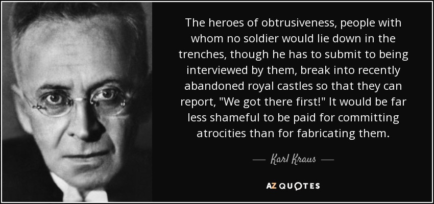 The heroes of obtrusiveness, people with whom no soldier would lie down in the trenches, though he has to submit to being interviewed by them, break into recently abandoned royal castles so that they can report, 