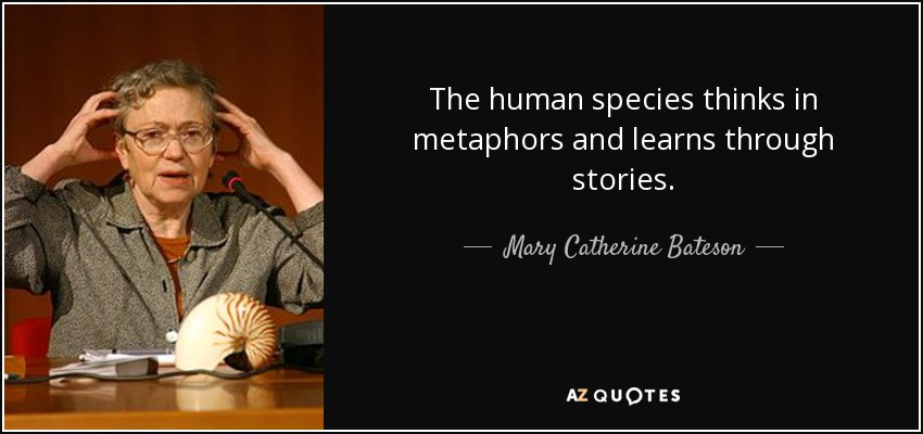 La especie humana piensa en metáforas y aprende a través de historias. - Mary Catherine Bateson