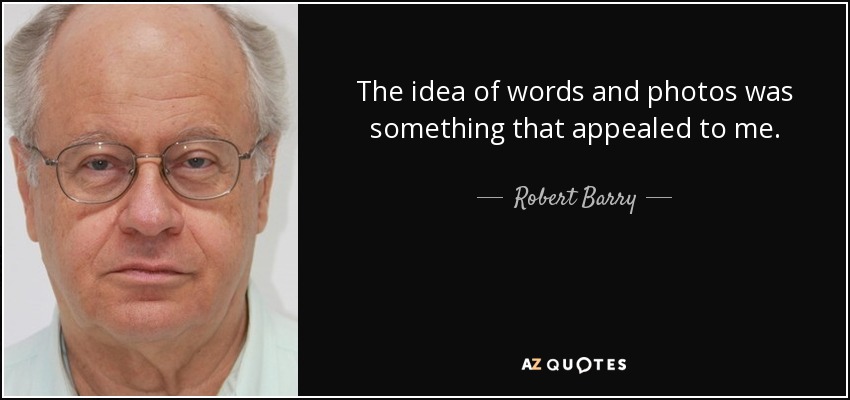 The idea of words and photos was something that appealed to me. - Robert Barry