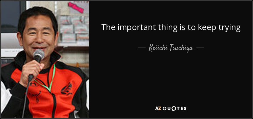 The important thing is to keep trying - Keiichi Tsuchiya