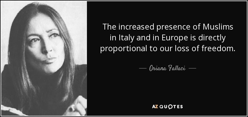 El aumento de la presencia de musulmanes en Italia y en Europa es directamente proporcional a nuestra pérdida de libertad. - Oriana Fallaci