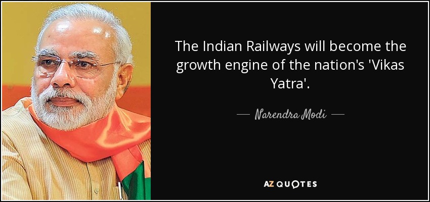 The Indian Railways will become the growth engine of the nation's 'Vikas Yatra'. - Narendra Modi