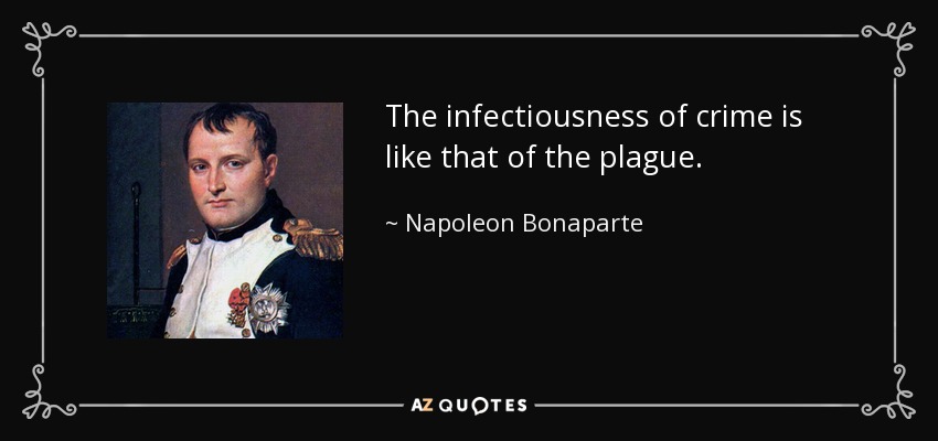 La infecciosidad del crimen es como la de la peste. - Napoleon Bonaparte