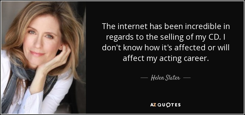 Internet ha sido increíble en lo que respecta a la venta de mi CD. No sé cómo ha afectado o afectará a mi carrera como actriz. - Helen Slater