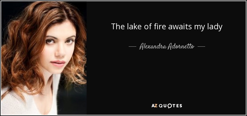 The lake of fire awaits my lady - Alexandra Adornetto