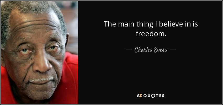 The main thing I believe in is freedom. - Charles Evers