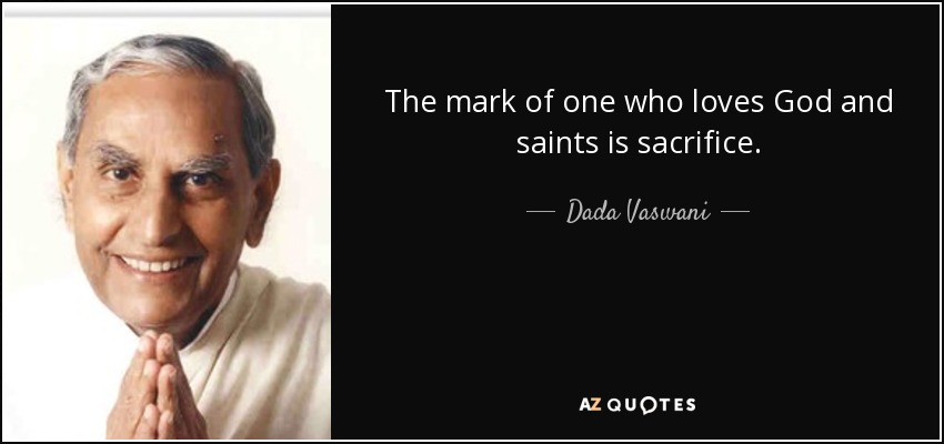 The mark of one who loves God and saints is sacrifice. - Dada Vaswani