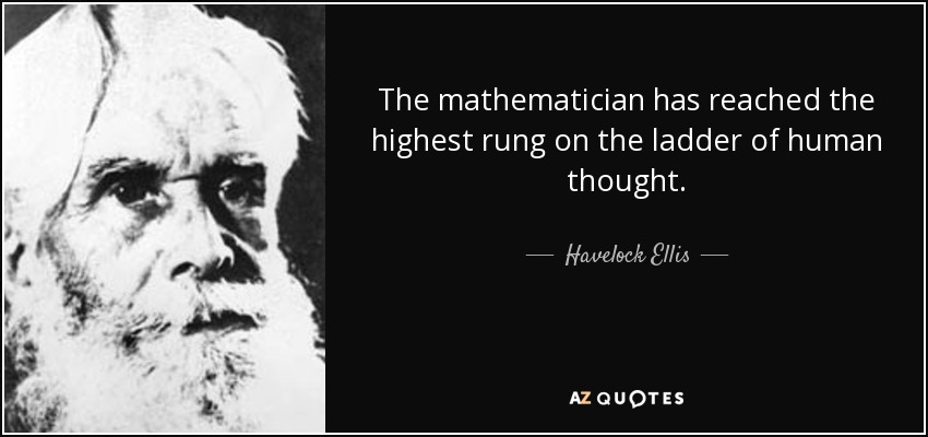 El matemático ha alcanzado el peldaño más alto en la escala del pensamiento humano. - Havelock Ellis