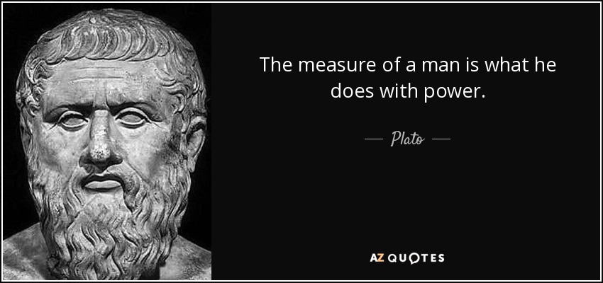 The measure of a man is what he does with power. - Plato