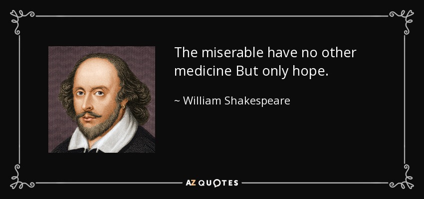 The miserable have no other medicine But only hope. - William Shakespeare