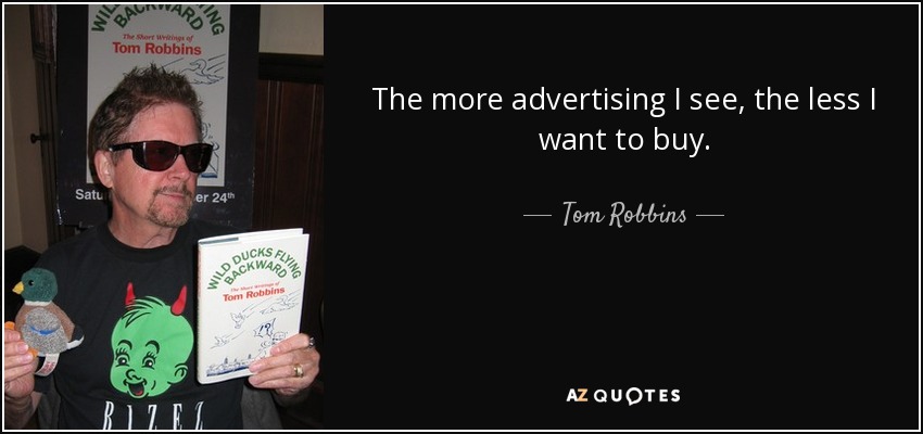 The more advertising I see, the less I want to buy. - Tom Robbins
