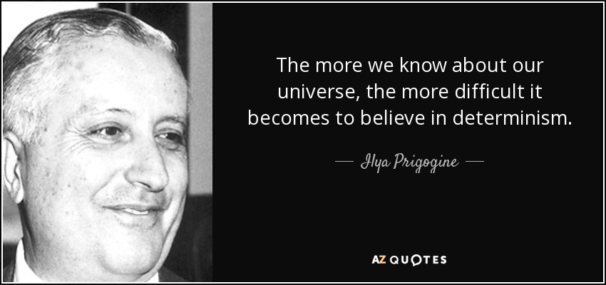 Cuanto más sabemos sobre nuestro universo, más difícil resulta creer en el determinismo. - Ilya Prigogine